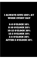 I Always Give 100% at Work Every Day: Unruled Notebook, Journal, Handbook
