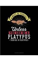 Always Be Yourself Unless You Can Be a Platypus Then Be a Platypus: 6 Columns Columnar Pad