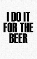 I Do It for the Beer: A 6x9 Inch Matte Softcover Journal Notebook with 120 Blank Lined Pages