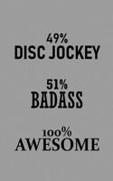 49% Disc Jockey 51% Badass 100% Awesome