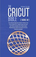 The Cricut Bible: 2 Books in 1: The Ultimate Beginners Guide to Master Your Cricut Explore Air 2, Design Space and Tips and Tricks to Realize Your Project Ideas, Mast