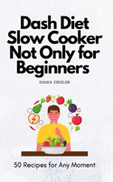 Dash Diet Slow Cooker Not Only for Beginners