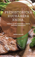 Prehistorická kuchárska kniha: Vrá&#357;te sa ku kore&#328;om a jedzte ako nasi predkovia