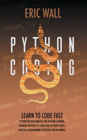 Python Coding: Learn To Code Fast. Python For Data Analysis And Machine Learning. Advanced Methods To Learn How To Create Codes. Practical Programming Strategies F