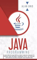 Java Programming: Learn How to Code With an Object-Oriented Program to Improve Your Software Engineering Skills. Get Familiar with Virtual Machine, JavaScript, and Ma