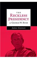 The Reckless Presidency of George W. Bush