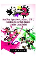 Splatoon 2 Amiibo, Splatfest, Arena, Wii U, Nintendo Switch, Game Guide Unofficial