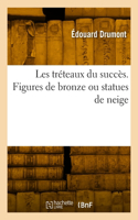 Les Tréteaux Du Succès. Figures de Bronze Ou Statues de Neige: (Litterature)
