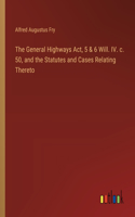 The General Highways Act, 5 & 6 Will. IV. c. 50, and the Statutes and Cases Relating Thereto