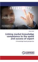Linking market knowledge competence to the speed and success of export