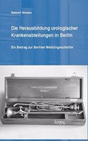 Die Herausbildung Urologischer Krankenabteilungen in Berlin: Ein Beitrag Zur Berliner Medizingeschichte