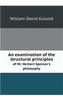 An examination of the structural principles of Mr. Herbert Spencer's philosophy