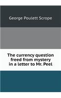 The currency question freed from mystery in a letter to Mr. Peel