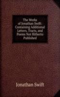Works of Jonathan Swift: Containing Additional Letters, Tracts, and Poems Not Hitherto Published