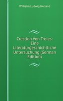 Crestien Von Troies: Eine Literaturgeschichtliche Untersuchung (German Edition)