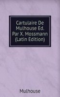 Cartulaire De Mulhouse Ed. Par X. Mossmann (Latin Edition)