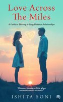 Love Across The Miles (A Guide to Thriving in Long-Distance Relationships)