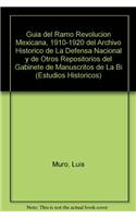 Guia del Ramo Revolucion Mexicana, 1910-1920 del Archivo Historico de La Defensa Nacional y de Otros Repositorios del Gabinete de Manuscritos de La Biblioteca Nacional de Mexico