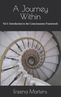 A Journey Within: Vol I: Introduction to the Consciousness Framework(1 The Consciousness Framework)