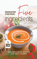 Unlocking the Power of Flavor with Only Five Ingredients