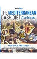 Mediterranean Dash Diet Cookbook: How To Improve Your Health And Lose Weight With Easy, Healthy Delicious Recipes For Living And Eating Well Every Day!