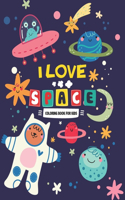 I Love Space Coloring Book for Kids: Fun Designs For Boys And Girls Ages 4 And Up, Coloring Activity Books for Kids, Space Of The Universe A Coloring Adventure, A Stress-Relieving Assor