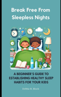 Break free from Sleepless Nights: A Beginner's Guide to Establishing Healthy Sleep Habits for Your Kids