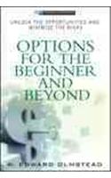 Options for the Beginner and Beyond: Unlock the Opportunities And Minimize the Risks