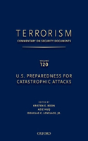 TERRORISM: COMMENTARY ON SECURITY DOCUMENTS VOLUME 120: Commentary on Security Documents Volume 120: U.S. Preparedness for Catastrophic Attacks