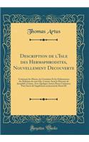 Description de l'Isle des Hermaphrodites, Nouvellement Decouverte: Contenant les M?urs, les Coutumes Et les Ordonnances des Habitans de cette Isle, Comme Aussi le Discours de Jacophile à Limne, Avec Quelques Autres Pieces Curieuses; Pour Servir de
