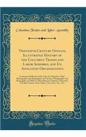 Twentieth Century Official Illustrated History of the Columbus Trades and Labor Assembly, and Its Affiliated Organizations: Commercial History of the City of Columbus, Ohio, Photographs and Biographies of Citizens, Photographs and Biographies of Of