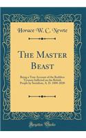 The Master Beast: Being a True Account of the Ruthless Tyranny Inflicted on the British People by Socialism, A. D. 1888-2020 (Classic Reprint)