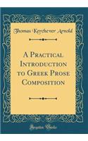 A Practical Introduction to Greek Prose Composition (Classic Reprint)