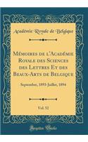 Mï¿½moires de l'Acadï¿½mie Royale Des Sciences Des Lettres Et Des Beaux-Arts de Belgique, Vol. 52: Septembre, 1893-Juillet, 1894 (Classic Reprint): Septembre, 1893-Juillet, 1894 (Classic Reprint)