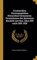 Onomastikon Chronographikon Hierarchiae Germanicae. Verzeichnisse der deutschen Bischöfe seit dem Jahre 800 nach CHR. GEB