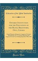 Ontario Institution for the Education of the Blind, Brantford, Ont., Canada: Annual Reports of Inspector Langmuir; Principal Dymond; Dr. W. C. Corson, Physician and Surgeon; For the Year Ending September 30th, 1881 (Classic Reprint)
