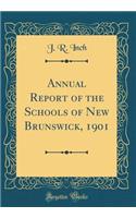 Annual Report of the Schools of New Brunswick, 1901 (Classic Reprint)