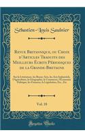 Revue Britannique, Ou Choix d'Articles Traduits Des Meilleurs ï¿½crits Pï¿½riodiques de la Grande-Bretagne, Vol. 18: Sur La Littï¿½rature, Les Beaux-Arts, Les Arts Industriels, l'Agriculture, La Gï¿½ographie, Le Commerce, l'ï¿½conomie Politique, Le: Sur La Littï¿½rature, Les Beaux-Arts, Les Arts Industriels, l'Agriculture, La Gï¿½ographie, Le Commerce, l'ï¿½conomie Politique, Les Fina