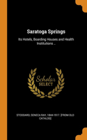 Saratoga Springs: Its Hotels, Boarding Houses and Health Institutions ..