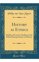 History as Ethics: Outline of Lecture Studies on the Ethical Interpretation of History (Classic Reprint)