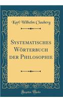 Systematisches Wörterbuch der Philosophie (Classic Reprint)