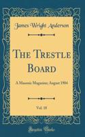 The Trestle Board, Vol. 18: A Masonic Magazine; August 1904 (Classic Reprint)