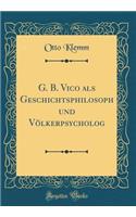G. B. Vico als Geschichtsphilosoph und Völkerpsycholog (Classic Reprint)
