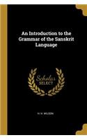 An Introduction to the Grammar of the Sanskrit Language