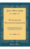 Evangelium Secundum Iohannem: The Gospel of Saint John in West Saxon; Edited From the Manuscripts, With Introduction, and Notes (Classic Reprint)