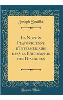 La Notion Platonicienne d'IntermÃ©diaire Dans La Philosophie Des Dialogues (Classic Reprint)