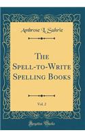 The Spell-to-Write Spelling Books, Vol. 2 (Classic Reprint)