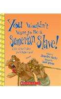 You Wouldn't Want to Be a Sumerian Slave!: A Life of Hard Labor You'd Rather Avoid