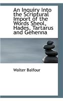 An Inquiry Into the Scriptural Import of the Words Sheol, Hades, Tartarus and Gehenna