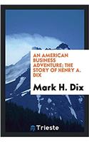 American Business Adventure; The Story of Henry A. Dix